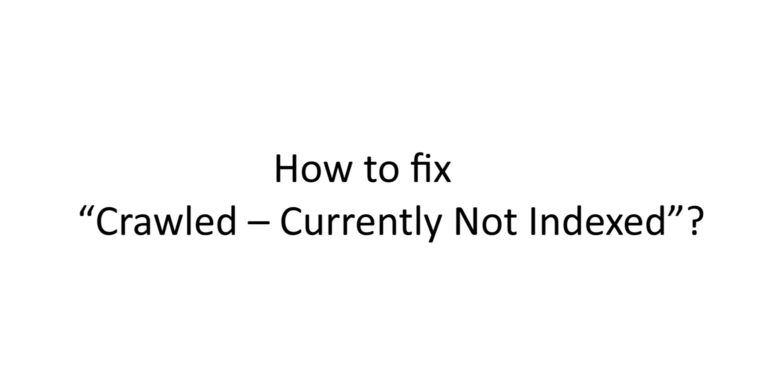 how to fix “Crawled – Currently Not Indexed”? written on white background